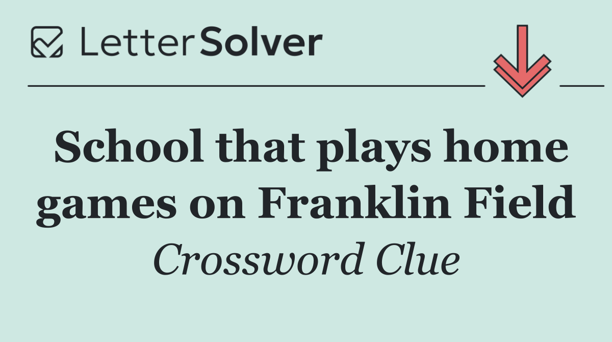 School that plays home games on Franklin Field