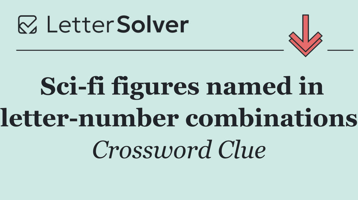 Sci fi figures named in letter number combinations