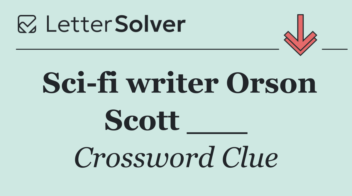 Sci fi writer Orson Scott ___