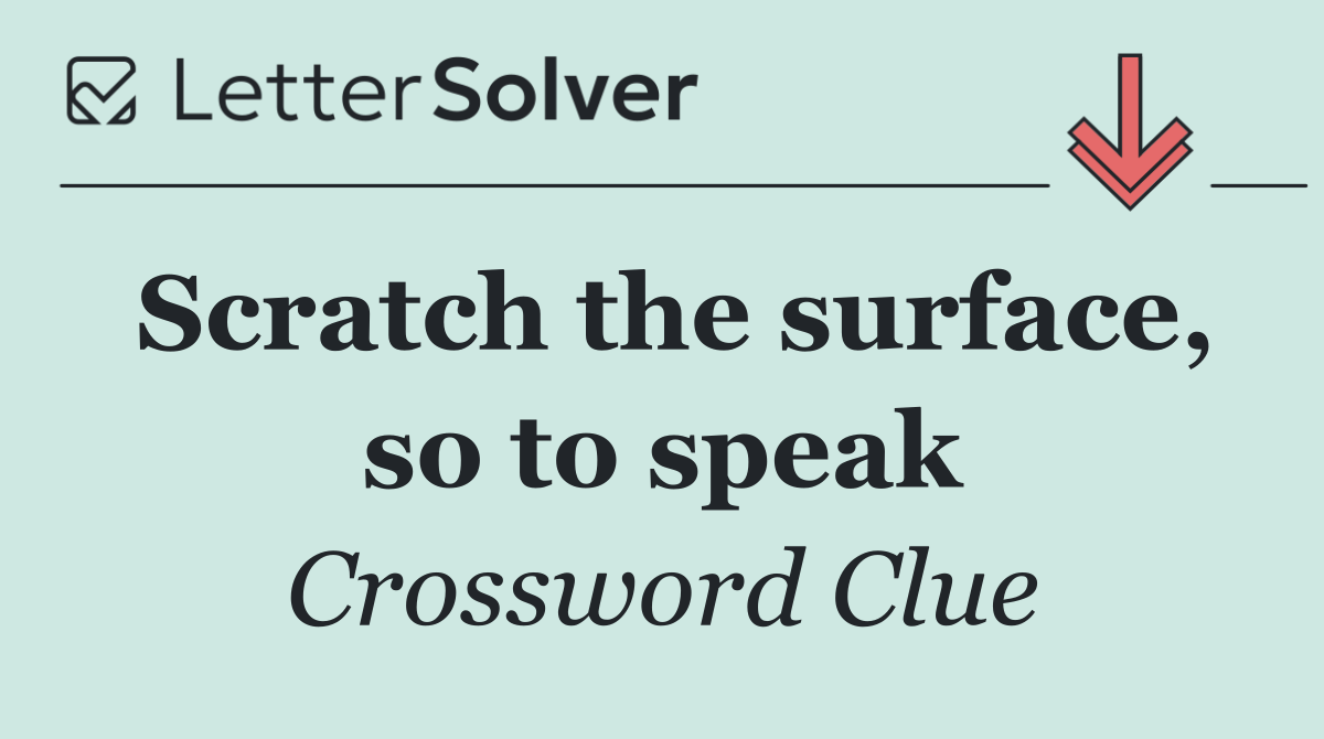 Scratch the surface, so to speak