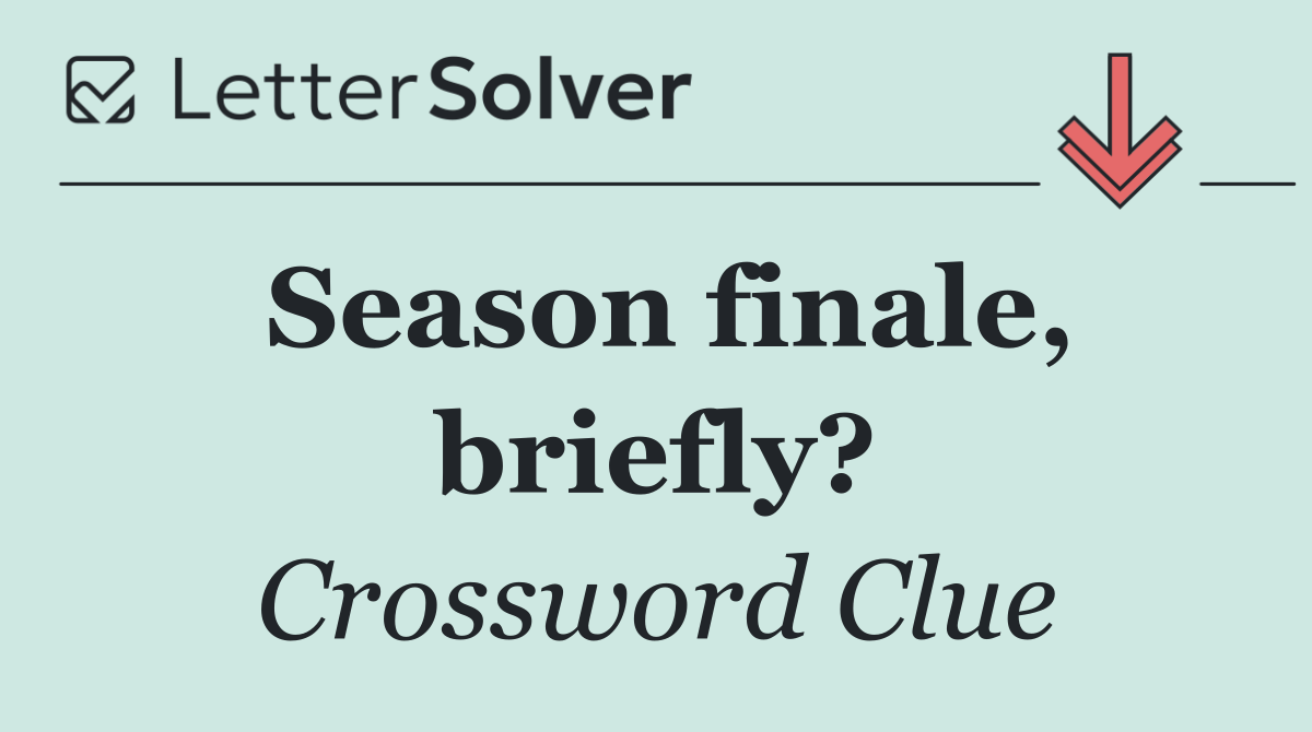 Season finale, briefly?