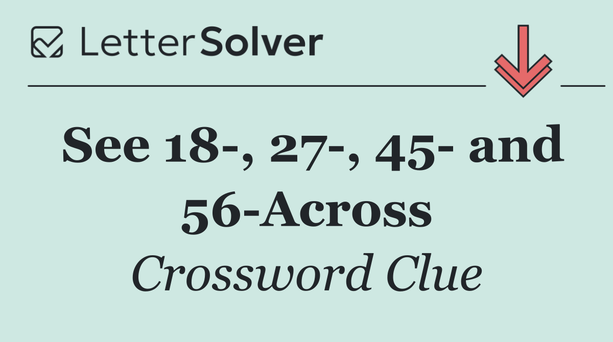 See 18 , 27 , 45  and 56 Across