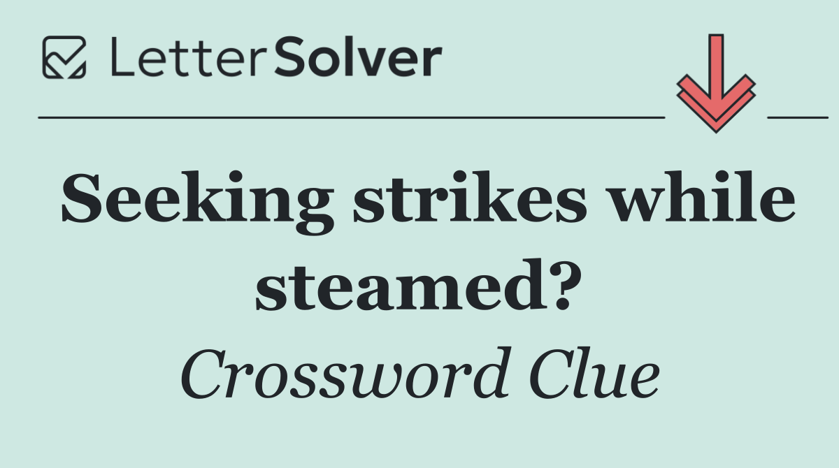 Seeking strikes while steamed?