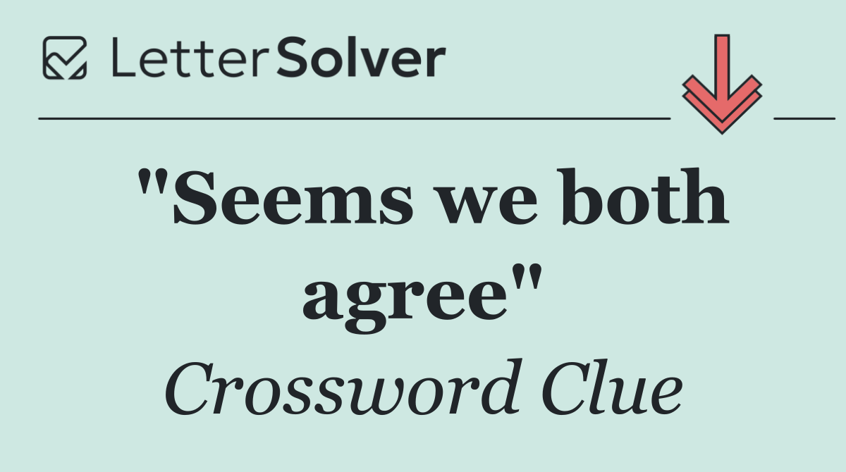 "Seems we both agree"