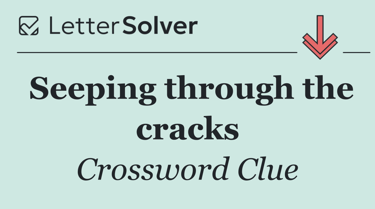 Seeping through the cracks