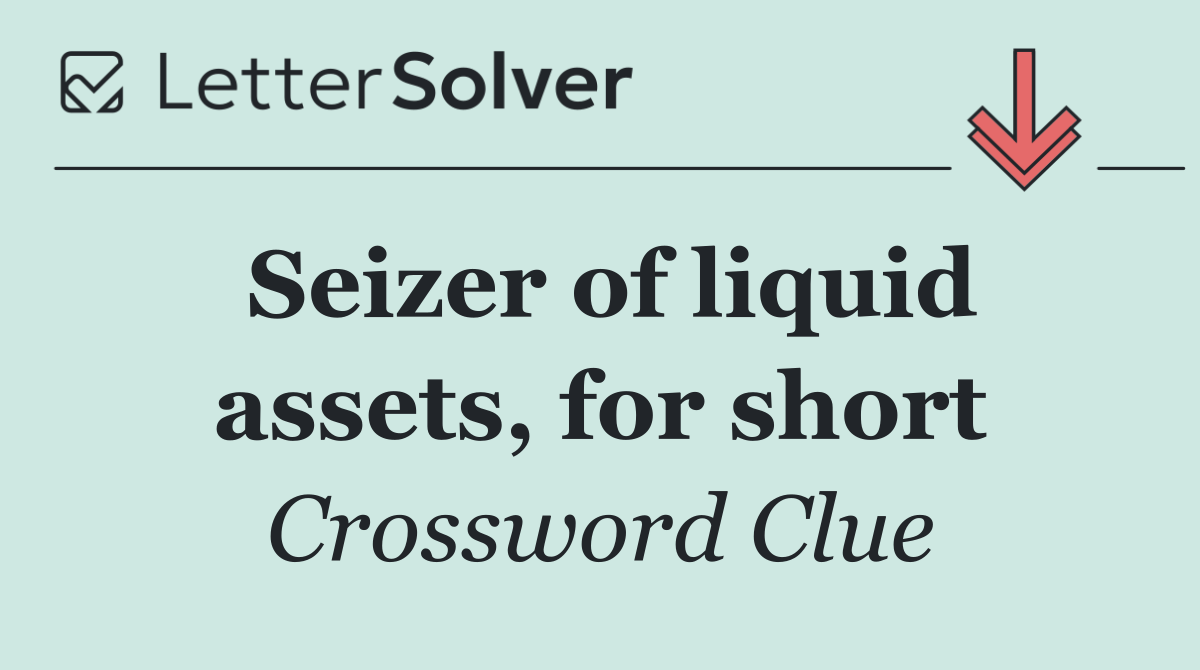Seizer of liquid assets, for short