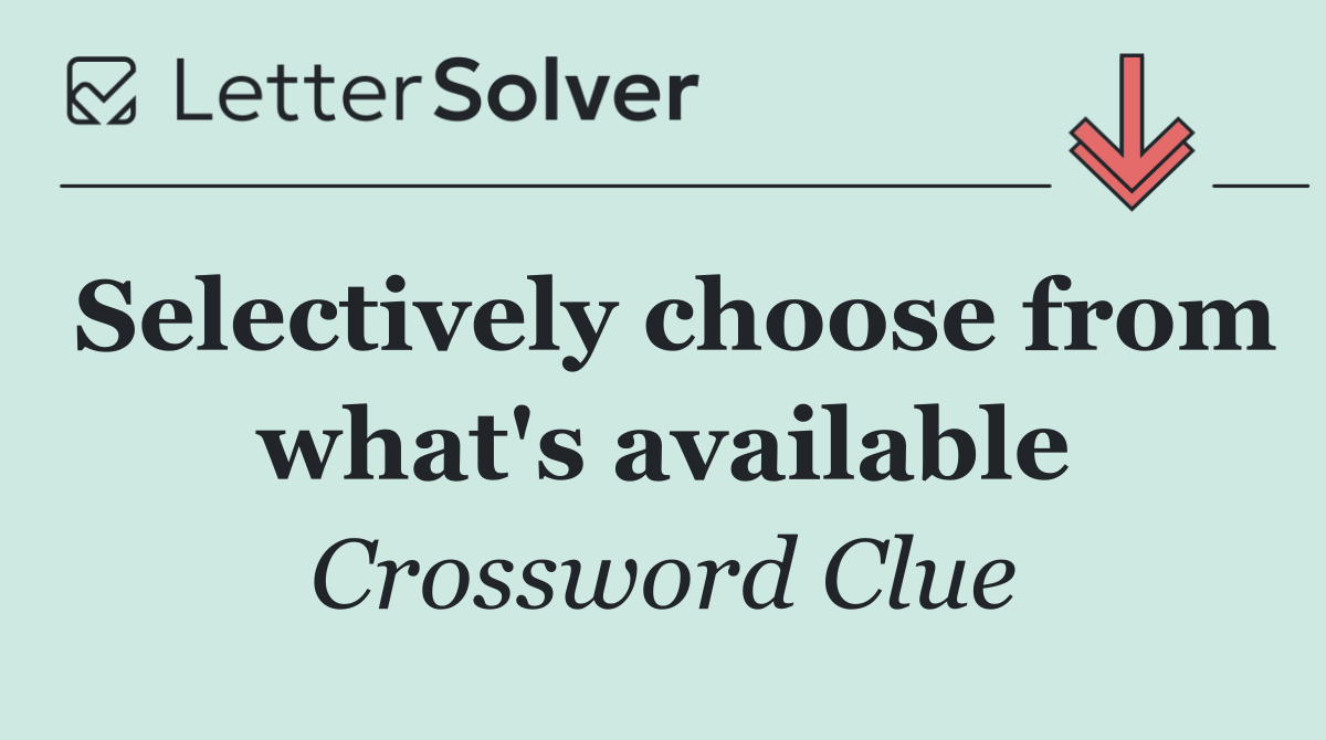 Selectively choose from what's available