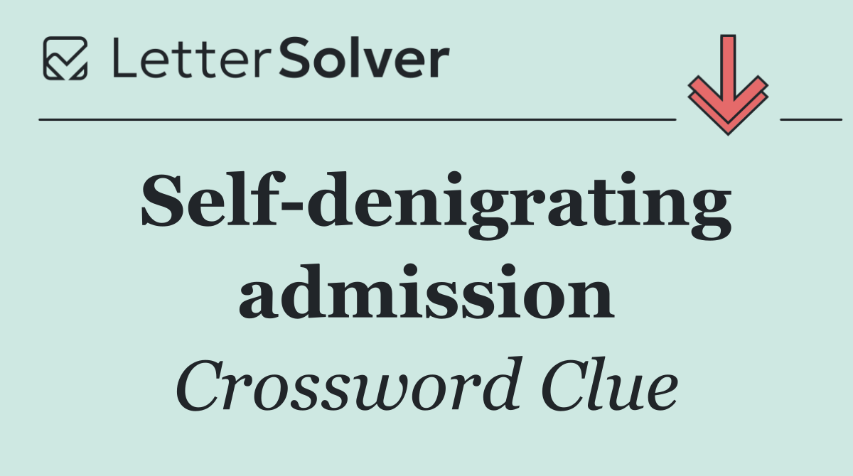 Self denigrating admission
