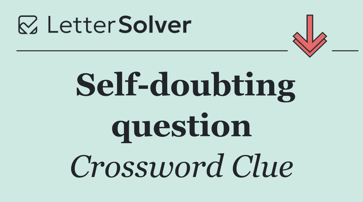 Self doubting question