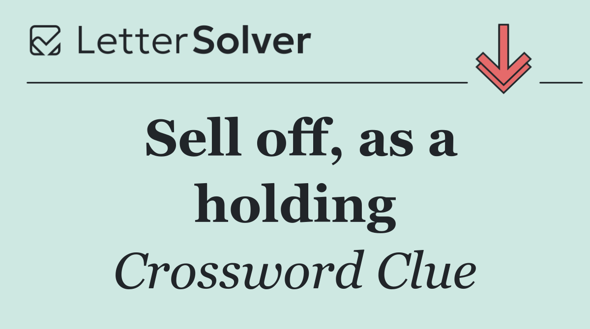 Sell off, as a holding