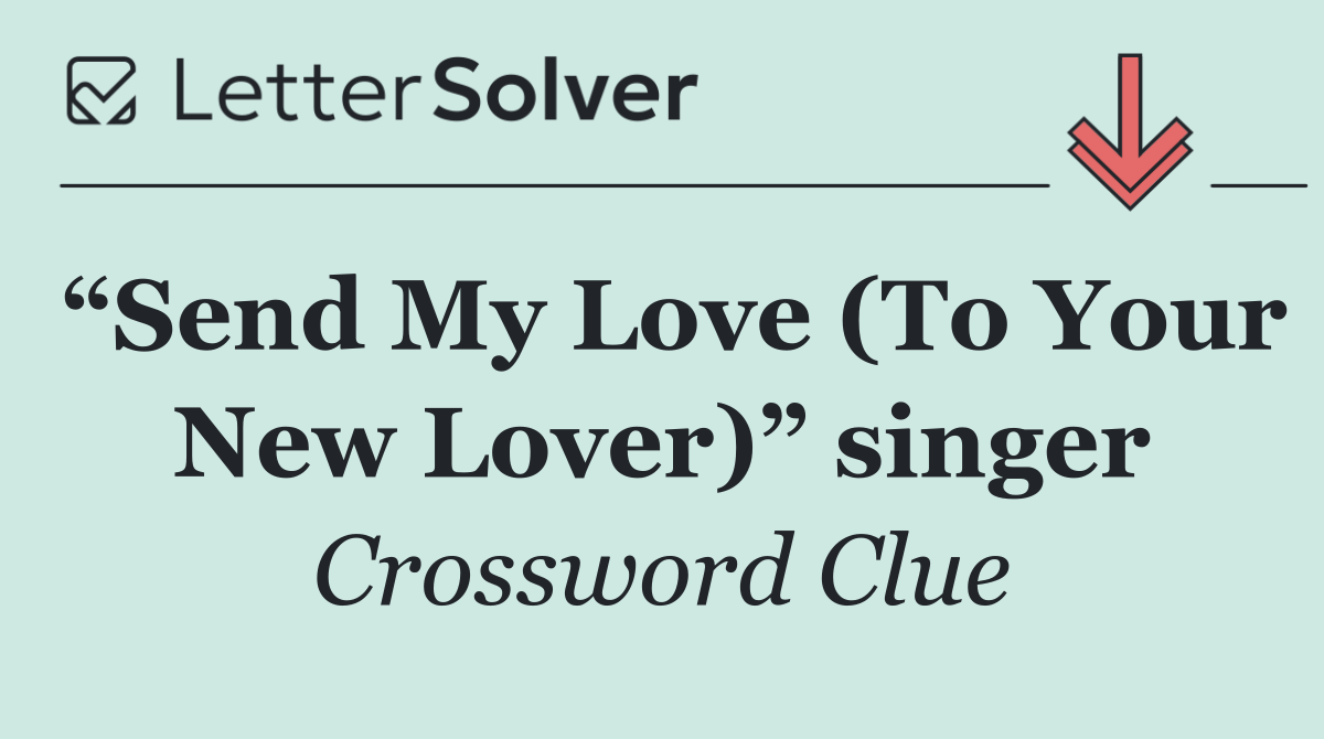 “Send My Love (To Your New Lover)” singer