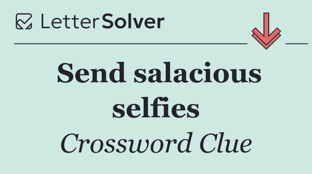 Send salacious selfies