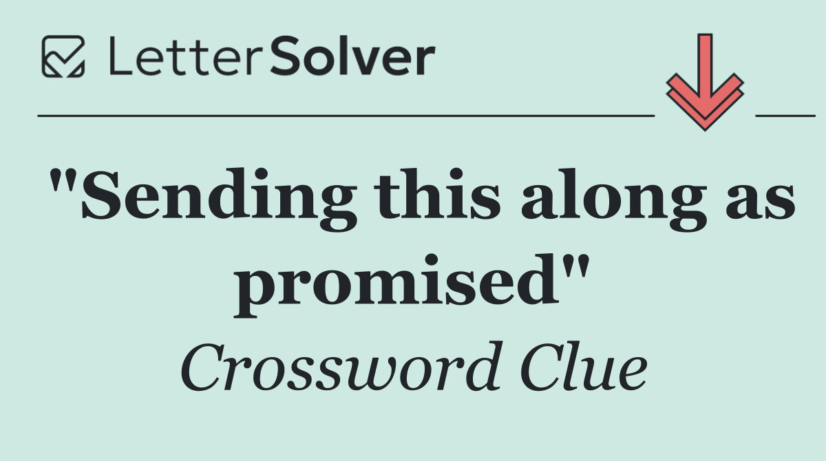 "Sending this along as promised"