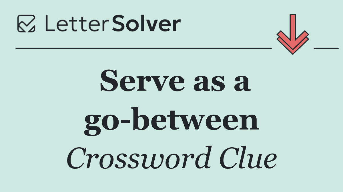 Serve as a go between