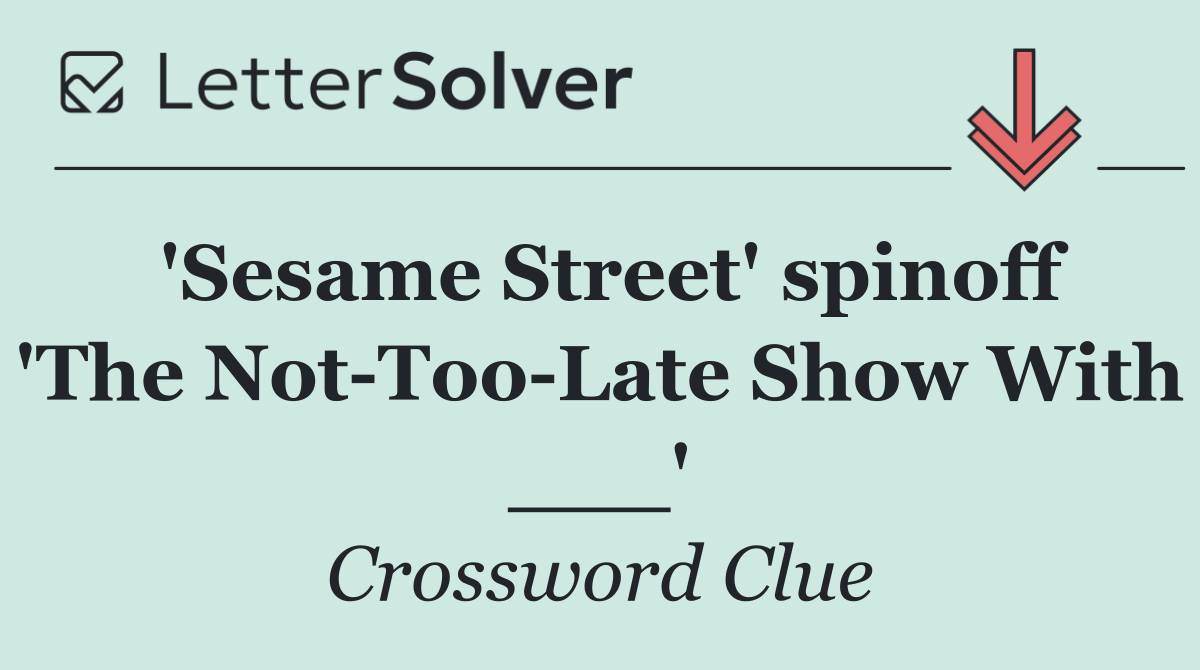 'Sesame Street' spinoff 'The Not Too Late Show With ___'