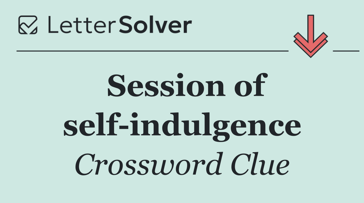 Session of self indulgence