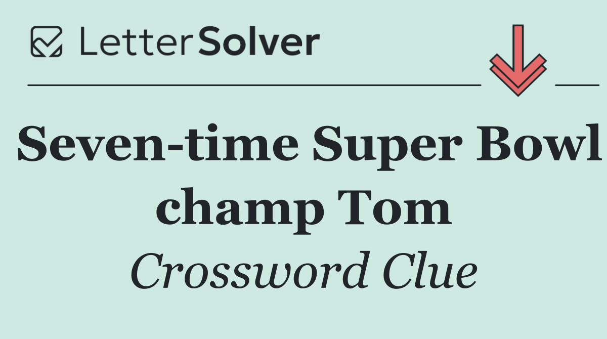 Seven time Super Bowl champ Tom