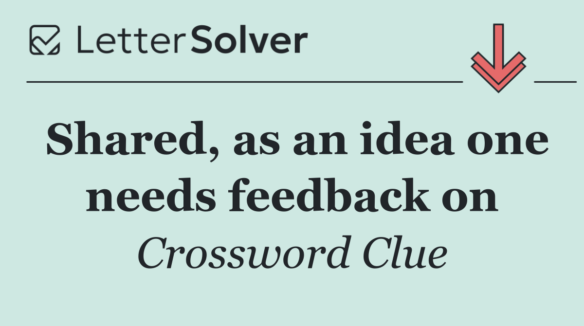 Shared, as an idea one needs feedback on