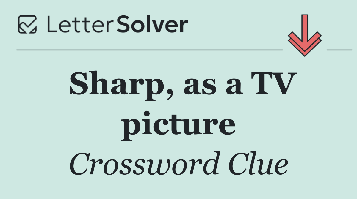 Sharp, as a TV picture