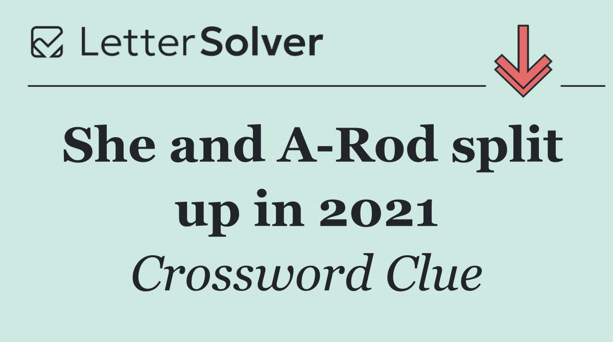 She and A Rod split up in 2021