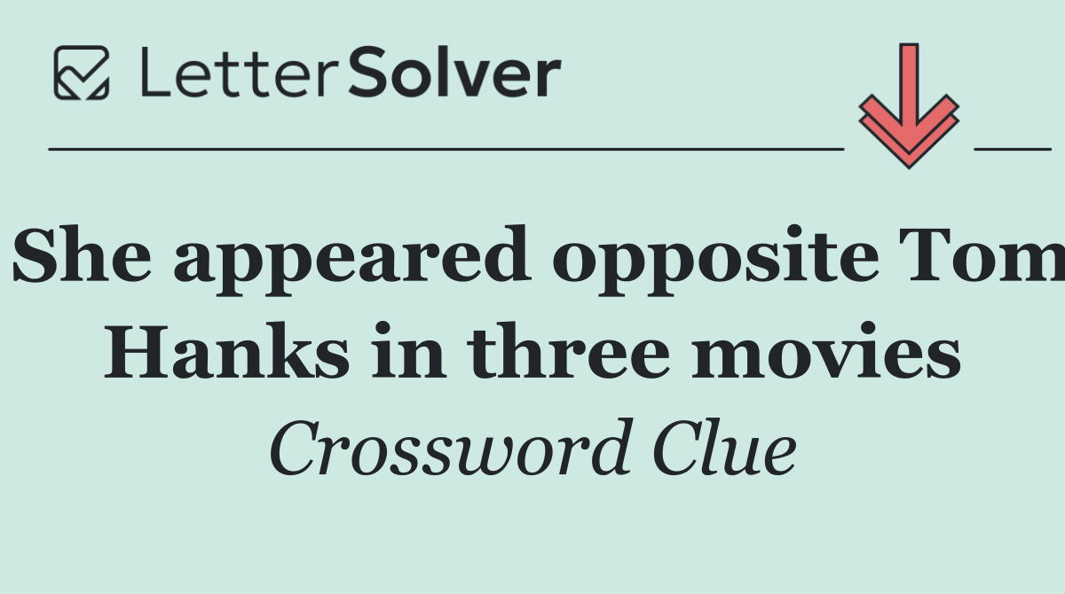 She appeared opposite Tom Hanks in three movies