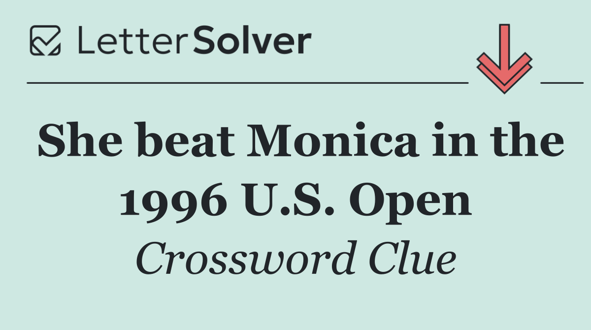 She beat Monica in the 1996 U.S. Open
