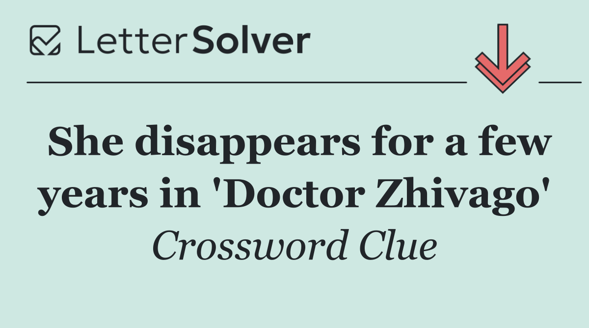 She disappears for a few years in 'Doctor Zhivago'