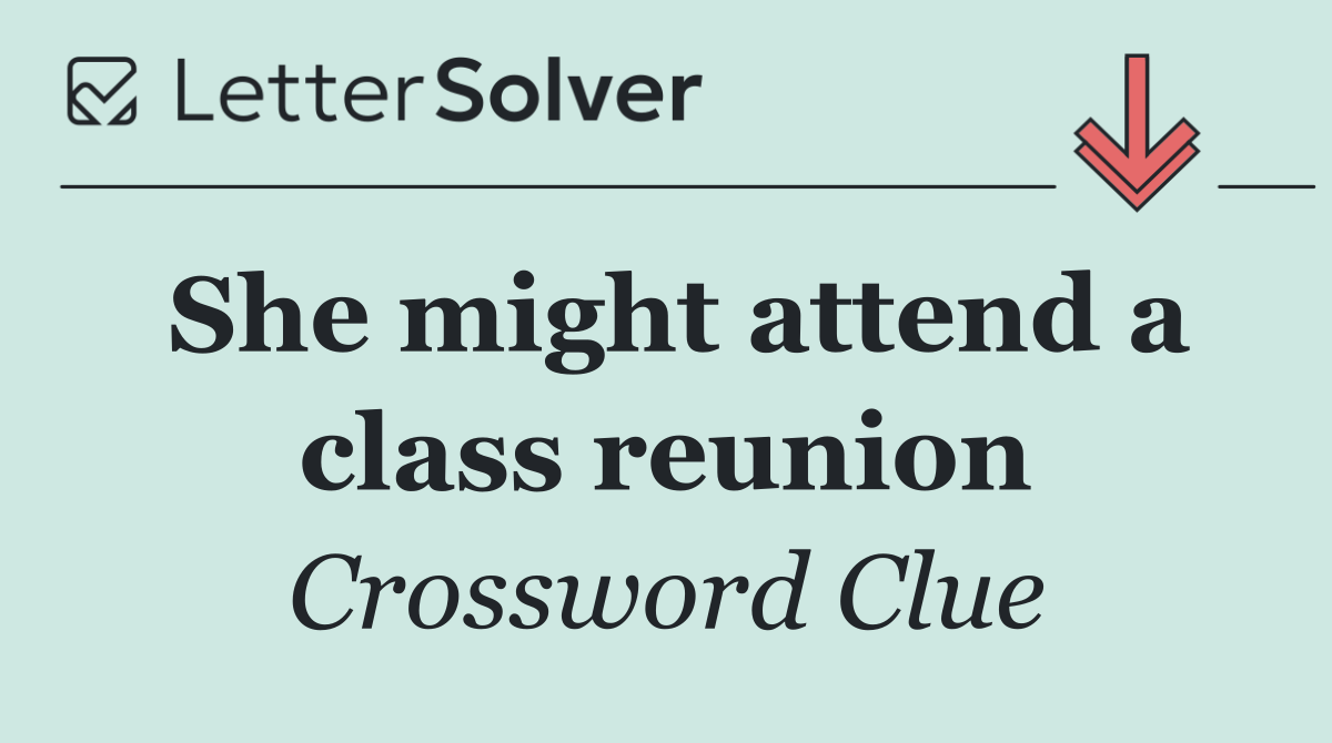 She might attend a class reunion