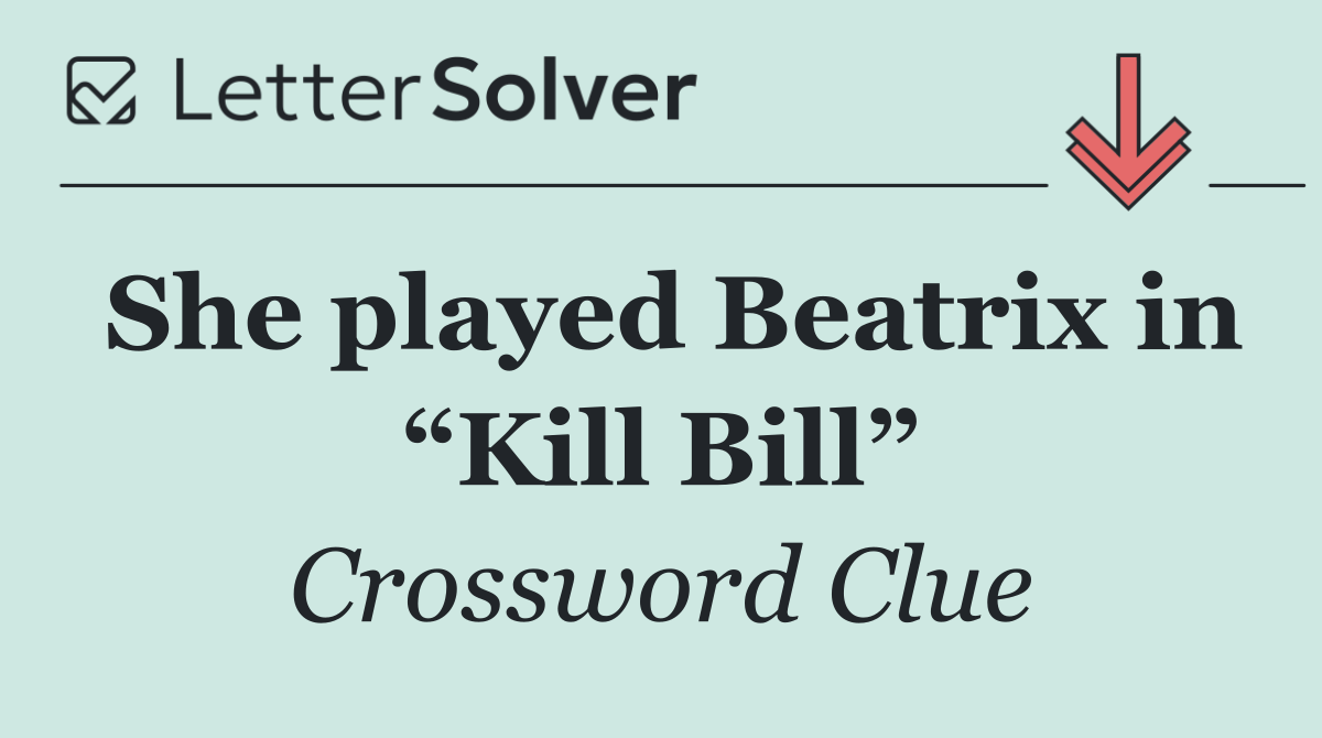 She played Beatrix in “Kill Bill”