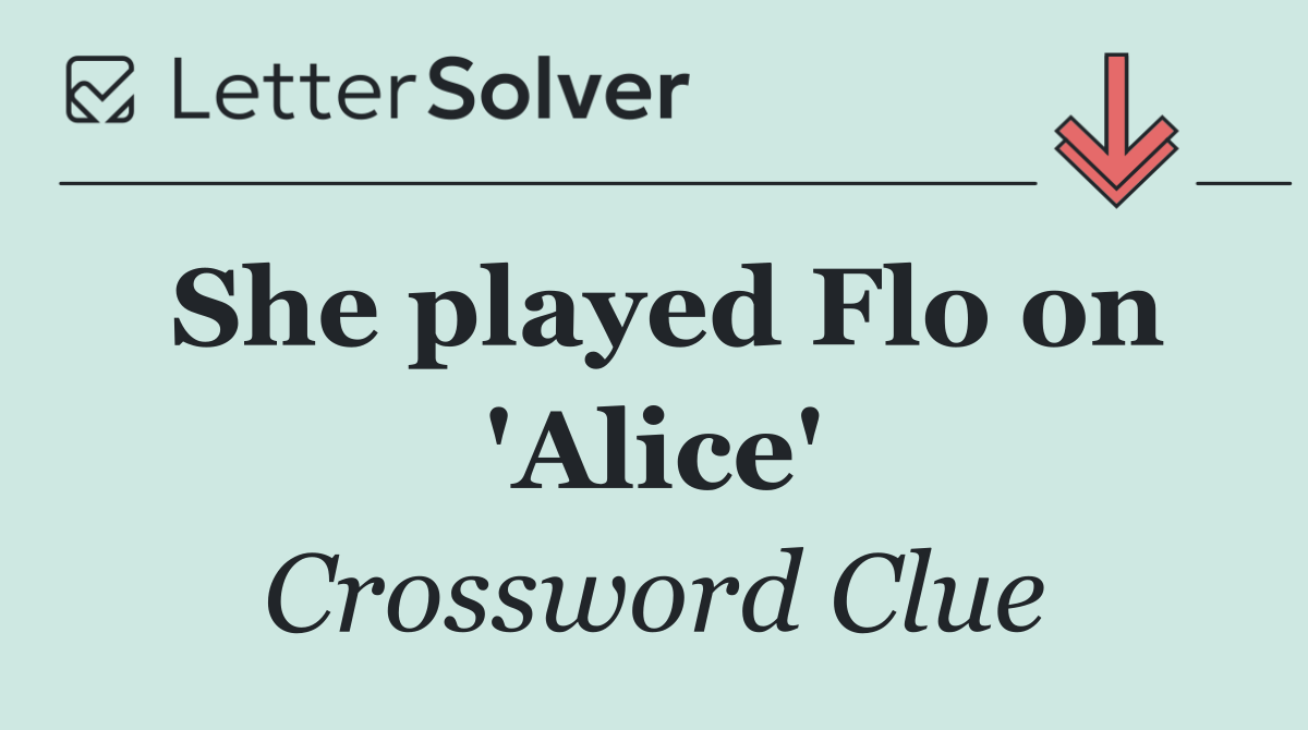 She played Flo on 'Alice'
