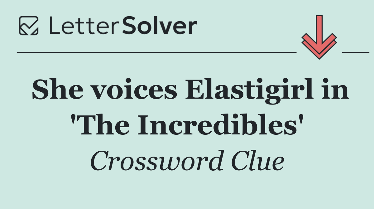 She voices Elastigirl in 'The Incredibles'