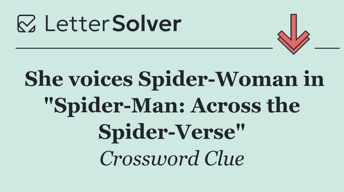 She voices Spider Woman in "Spider Man: Across the Spider Verse"