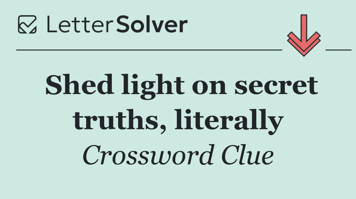 Shed light on secret truths, literally