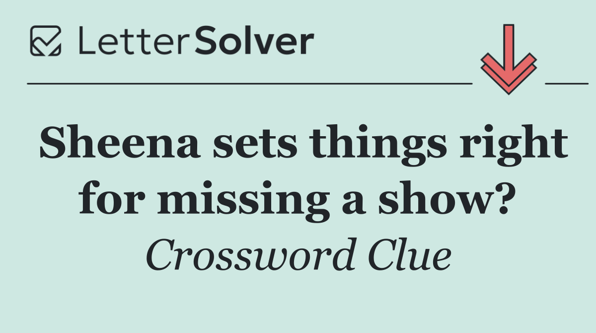 Sheena sets things right for missing a show?