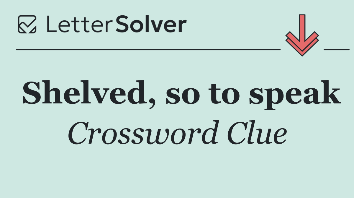 Shelved, so to speak