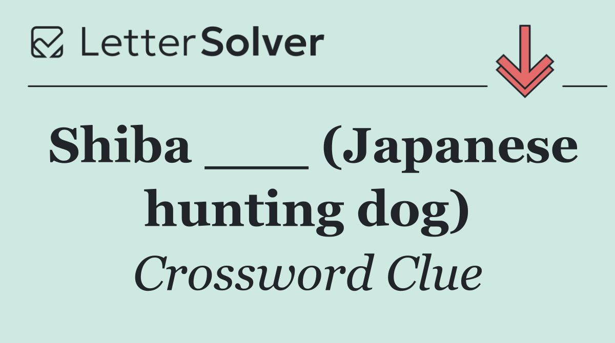 Shiba ___ (Japanese hunting dog)
