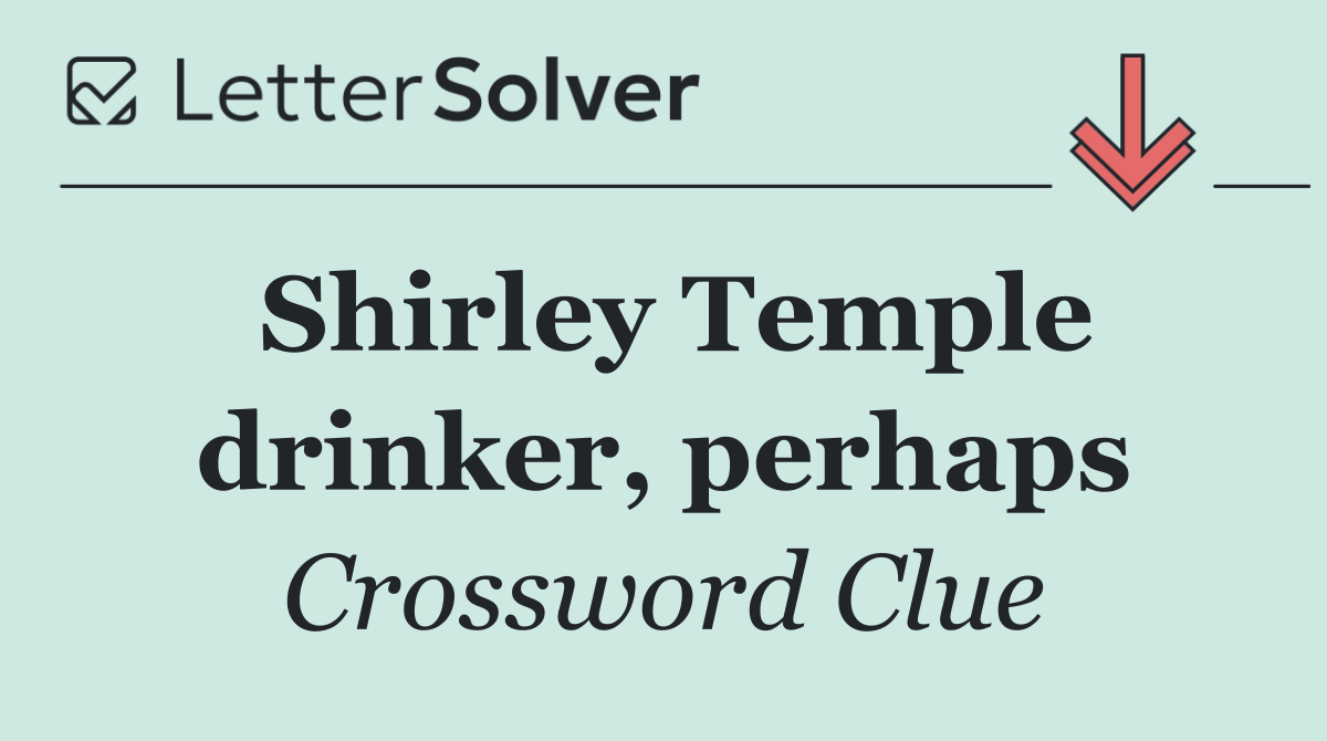 Shirley Temple drinker, perhaps