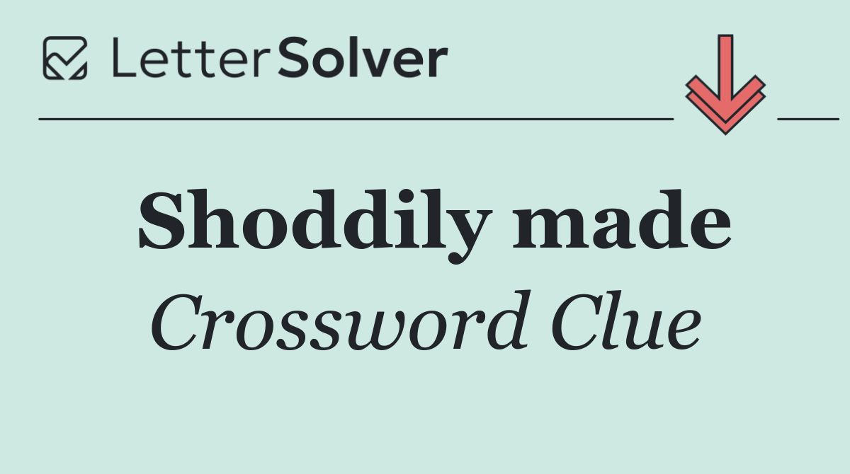 Shoddily made