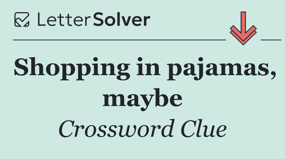 Shopping in pajamas, maybe