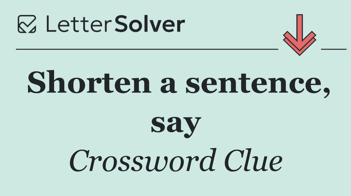 Shorten a sentence, say