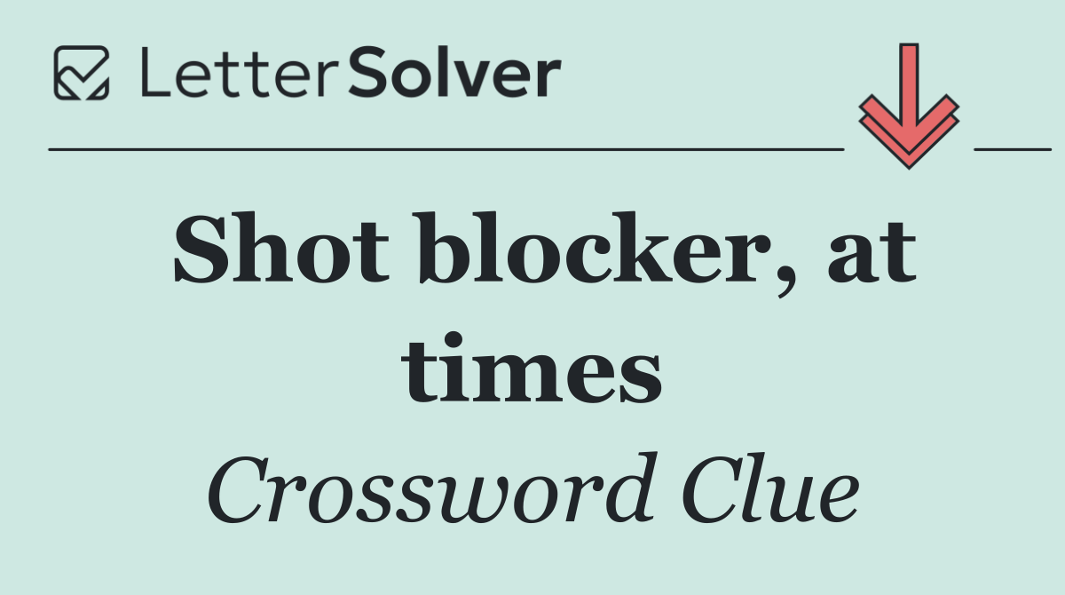 Shot blocker, at times