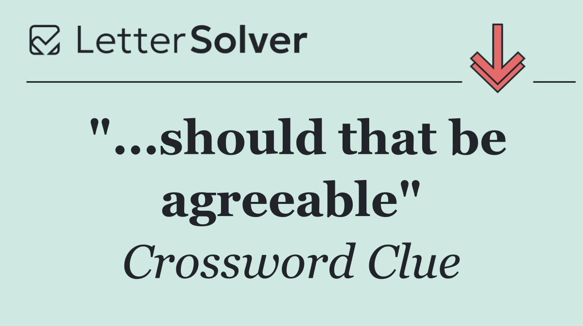"...should that be agreeable"