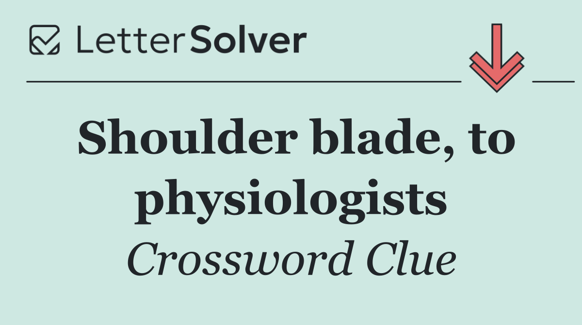 Shoulder blade, to physiologists