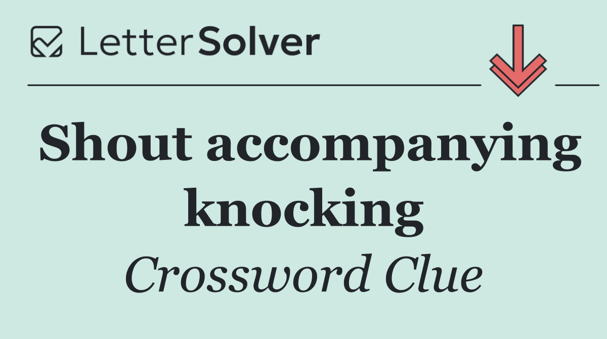 Shout accompanying knocking