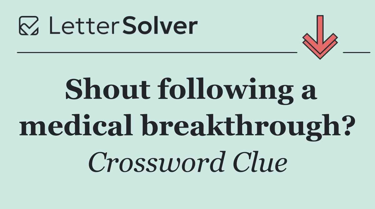 Shout following a medical breakthrough?
