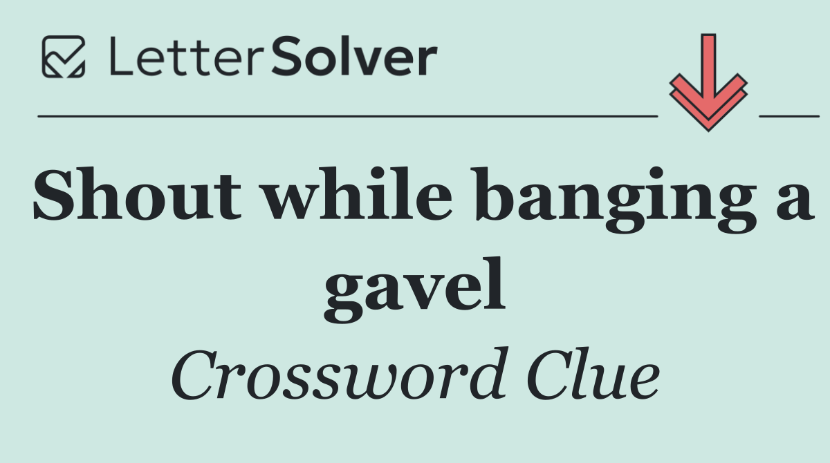 Shout while banging a gavel