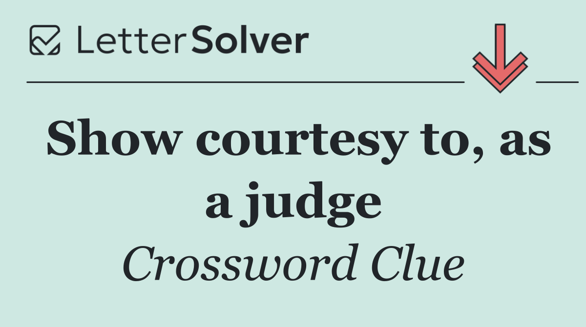 Show courtesy to, as a judge