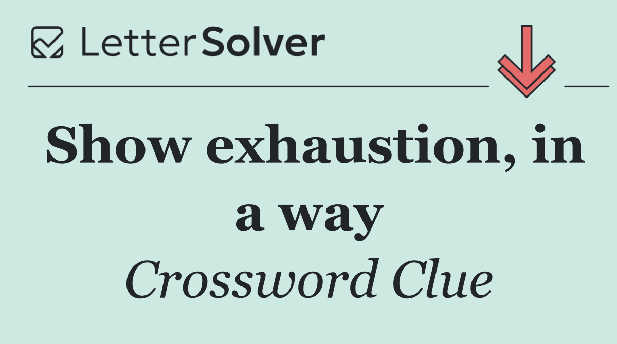 Show exhaustion, in a way