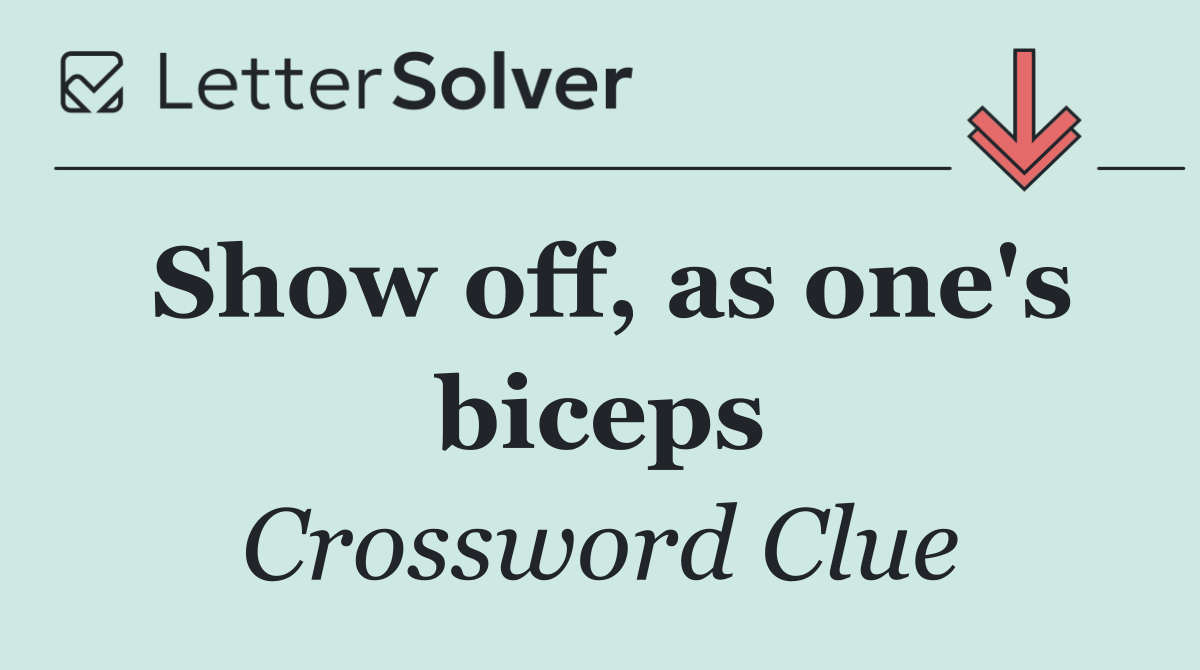 Show off, as one's biceps