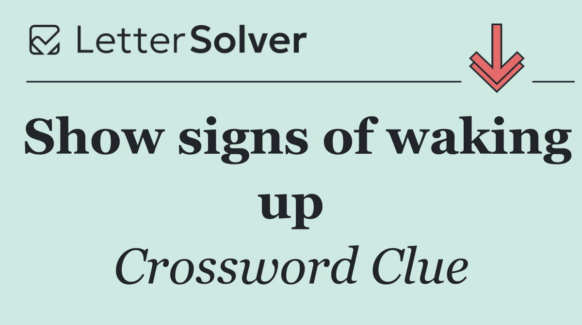Show signs of waking up